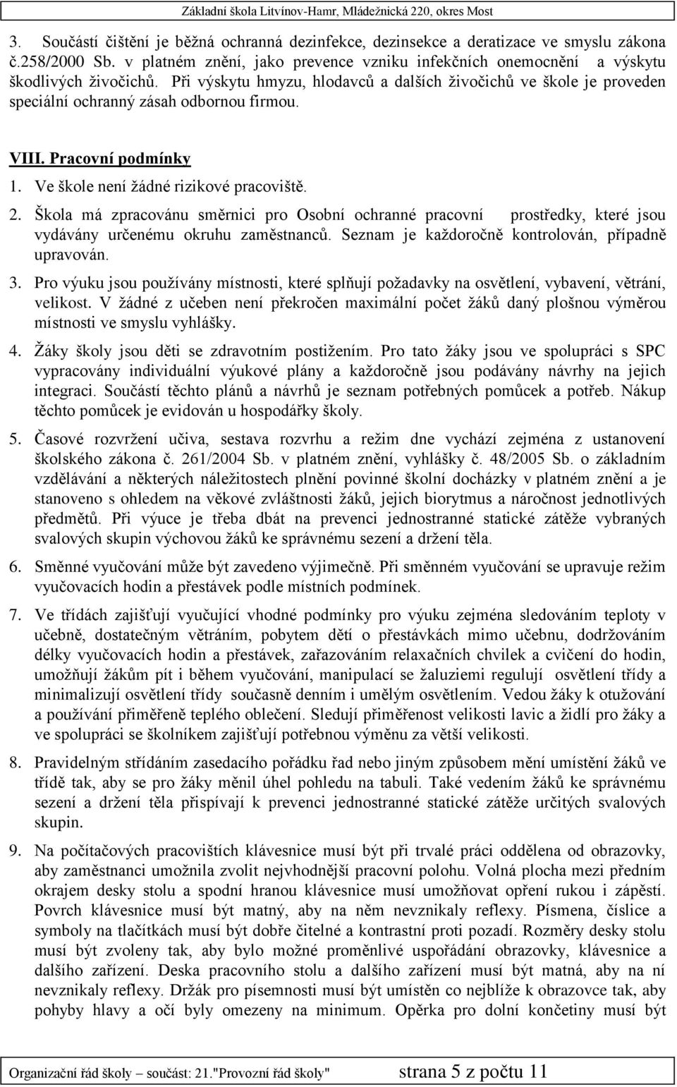 Škola má zpracovánu směrnici pro Osobní ochranné pracovní prostředky, které jsou vydávány určenému okruhu zaměstnanců. Seznam je každoročně kontrolován, případně upravován. 3.