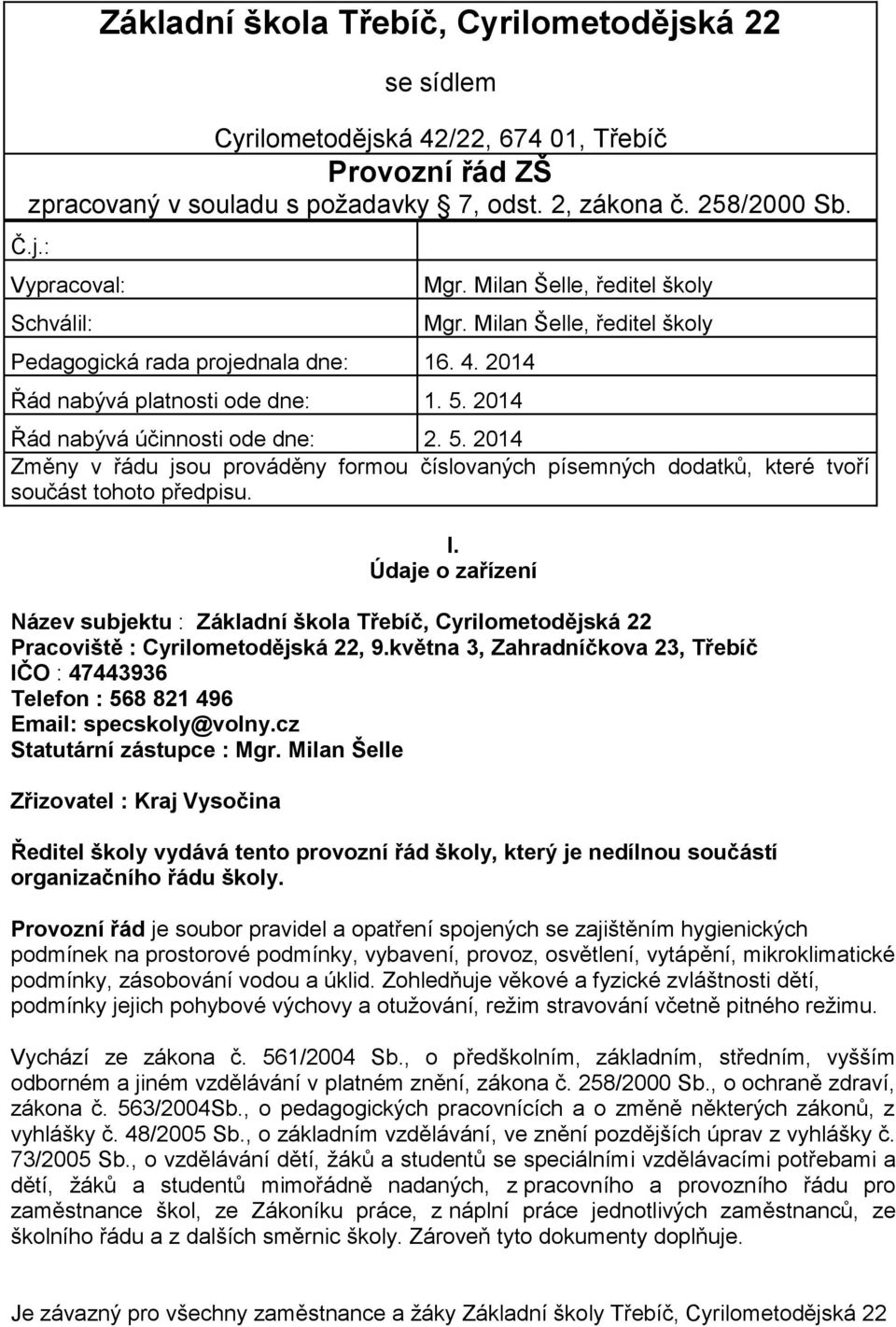 I. Údaje o zařízení Název subjektu : Základní škola Třebíč, Cyrilometodějská 22 Pracoviště : Cyrilometodějská 22, 9.