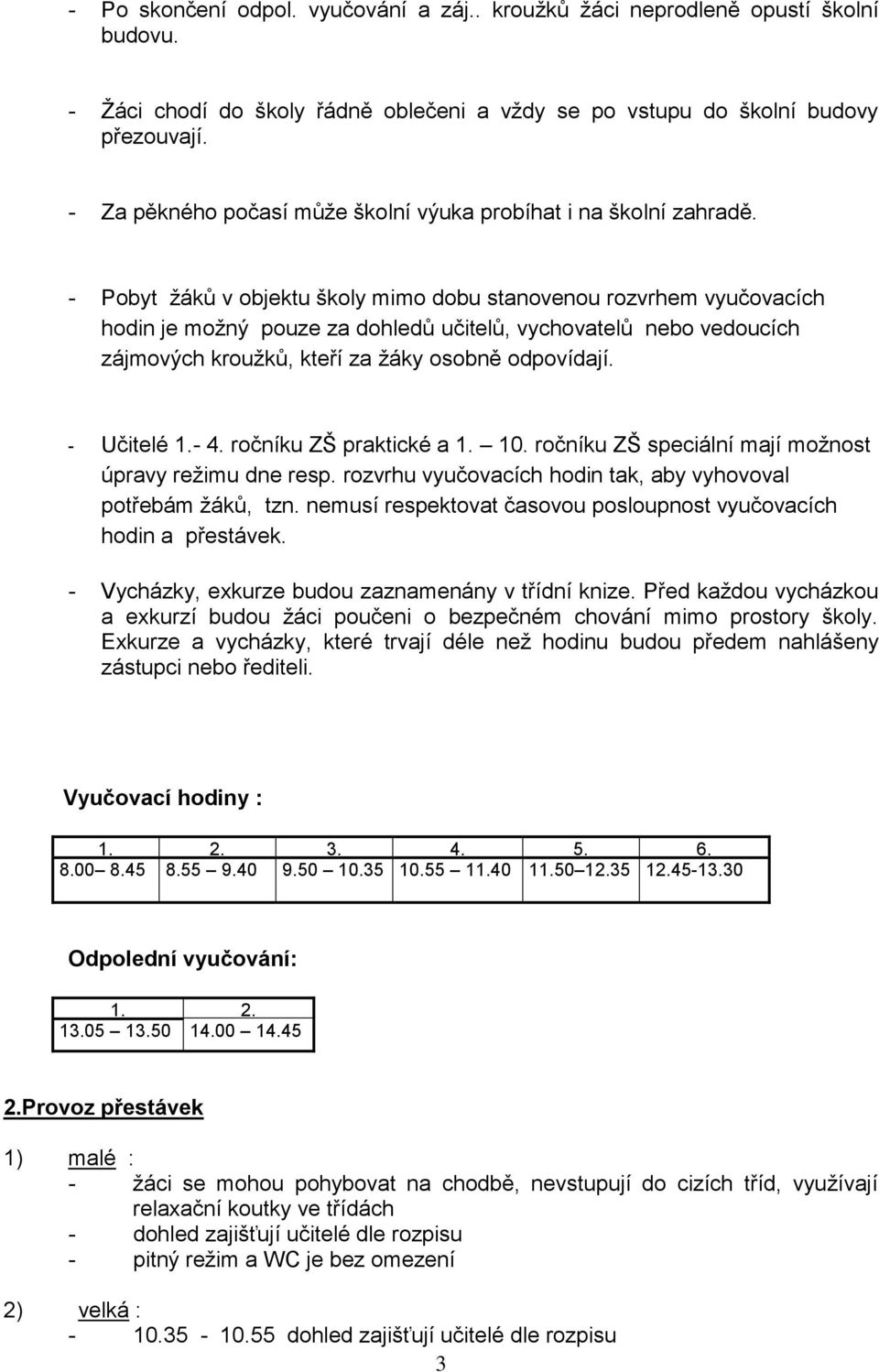 - Pobyt žáků v objektu školy mimo dobu stanovenou rozvrhem vyučovacích hodin je možný pouze za dohledů učitelů, vychovatelů nebo vedoucích zájmových kroužků, kteří za žáky osobně odpovídají.