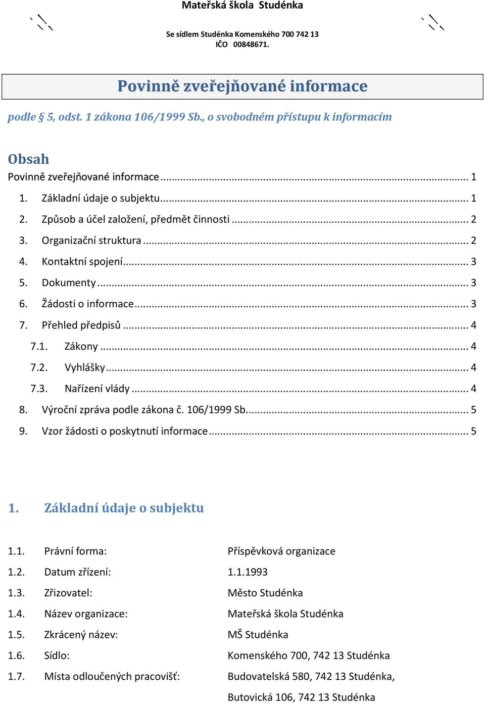 Kontaktní spojení...3 5. Dokumenty...3 6. Žádosti o informace...3 7. Přehled předpisů...4 7.1. Zákony...4 7.2. Vyhlášky...4 7.3. Nařízení vlády...4 8. Výroční zpráva podle zákona č. 106/1999 Sb...5 9.