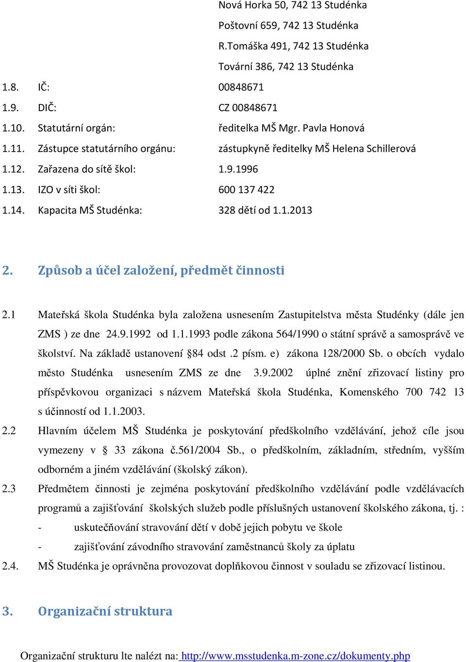 Kapacita MŠ Studénka: 328 dětí od 1.1.2013 2. Způsob a účel založení, předmět činnosti 2.1 Mateřská škola Studénka byla založena usnesením Zastupitelstva města Studénky (dále jen ZMS ) ze dne 24.9.