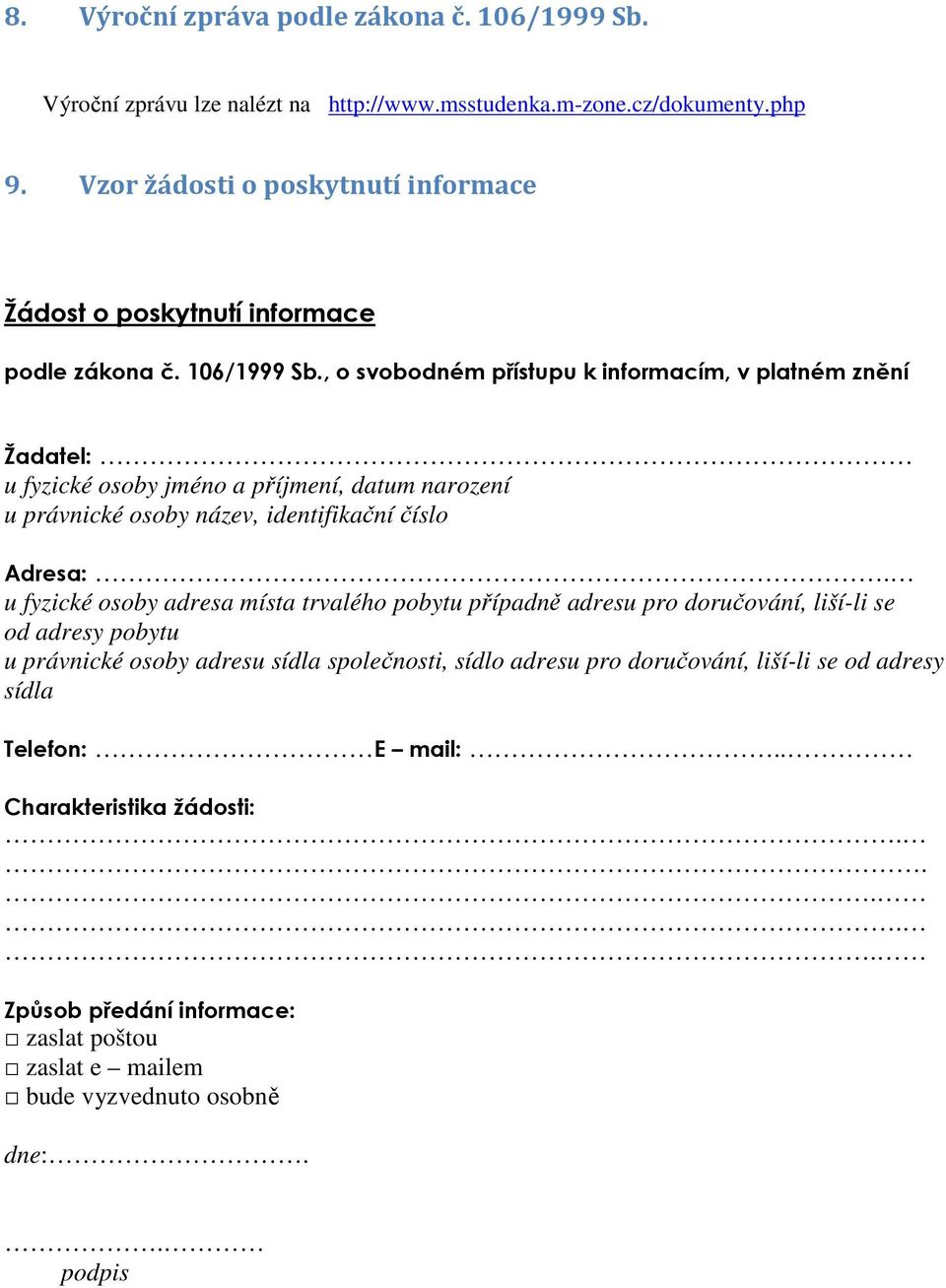 , o svobodném přístupu k informacím, v platném znění Žadatel: u fyzické osoby jméno a příjmení, datum narození u právnické osoby název, identifikační číslo Adresa:.