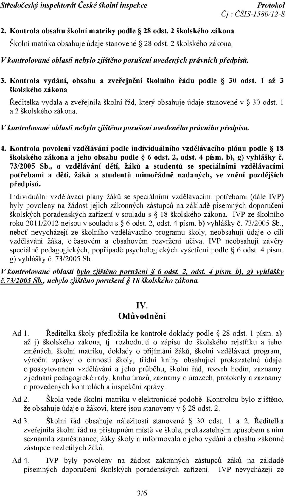 V kontrolované oblasti nebylo zjištěno porušení uvedeného právního předpisu. 4.