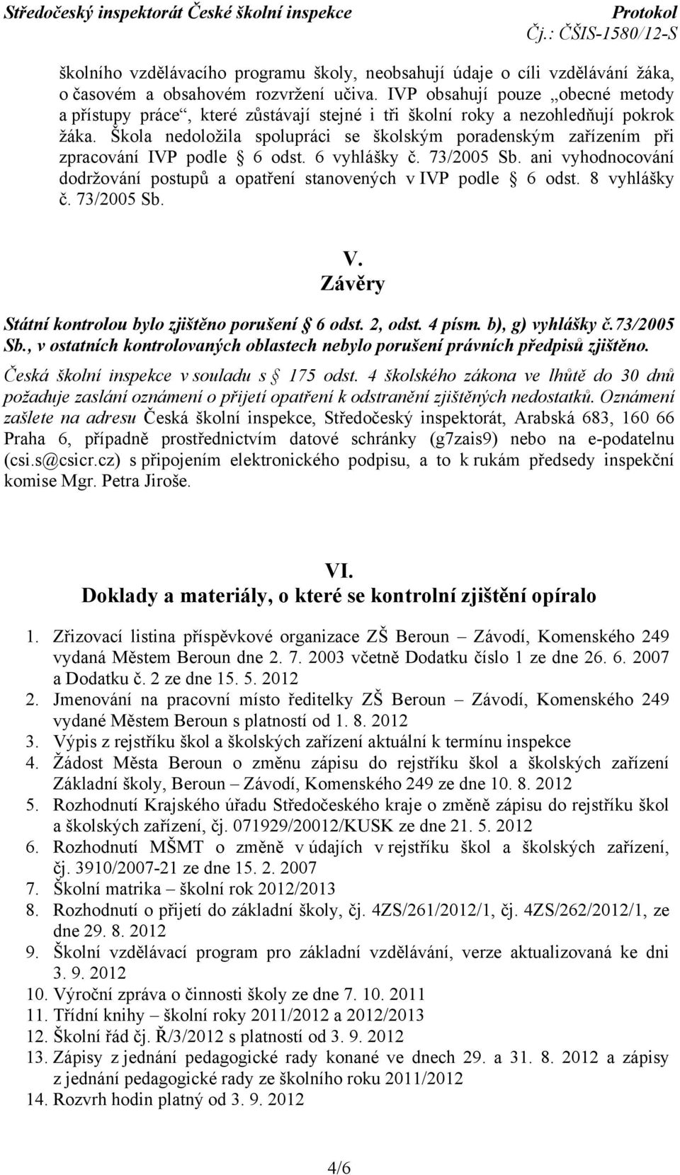 Škola nedoložila spolupráci se školským poradenským zařízením při zpracování IVP podle 6 odst. 6 vyhlášky č. 73/2005 Sb. ani vyhodnocování dodržování postupů a opatření stanovených v IVP podle 6 odst.