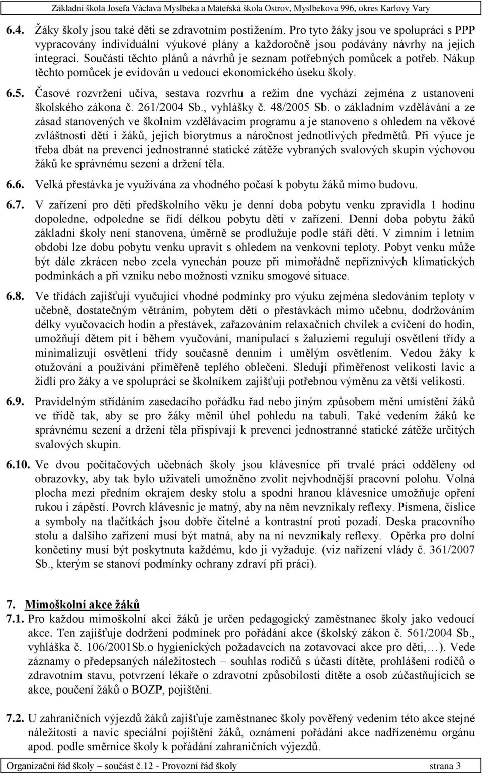 Časové rozvržení učiva, sestava rozvrhu a režim dne vychází zejména z ustanovení školského zákona č. 261/2004 Sb., vyhlášky č. 48/2005 Sb.