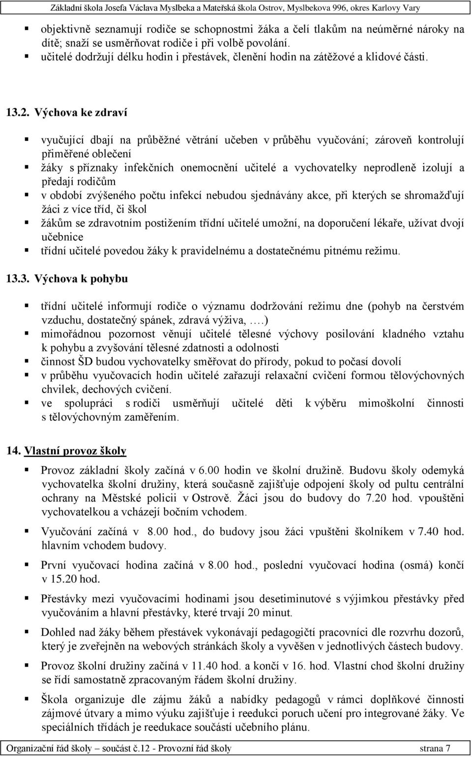 Výchova ke zdraví vyučující dbají na průběžné větrání učeben v průběhu vyučování; zároveň kontrolují přiměřené oblečení žáky s příznaky infekčních onemocnění učitelé a vychovatelky neprodleně izolují