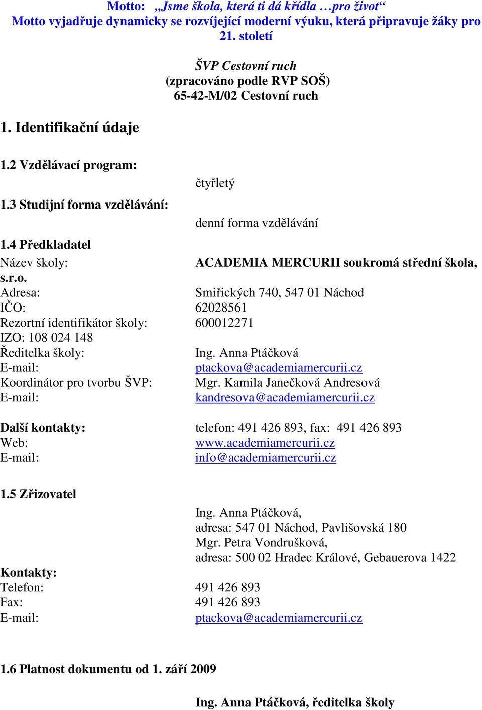 4 Předkladatel Název školy: ACADEMIA MERCURII soukromá střední škola, s.r.o. Adresa: Smiřických 740, 547 01 Náchod IČO: 62028561 Rezortní identifikátor školy: 600012271 IZO: 108 024 148 Ředitelka školy: Ing.