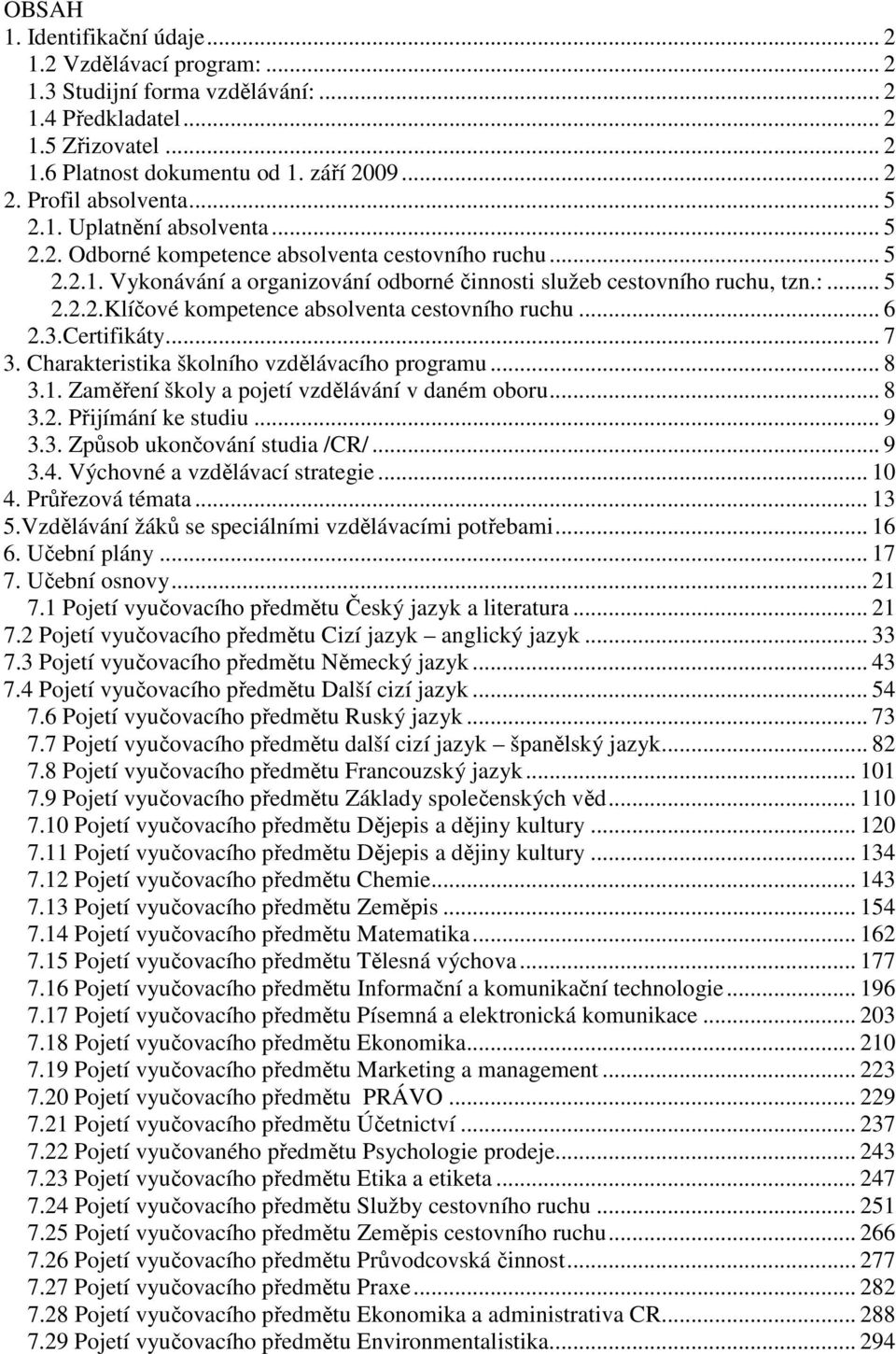 .. 6 2.3.Certifikáty... 7 3. Charakteristika školního vzdělávacího programu... 8 3.1. Zaměření školy a pojetí vzdělávání v daném oboru... 8 3.2. Přijímání ke studiu... 9 3.3. Způsob ukončování studia /CR/.