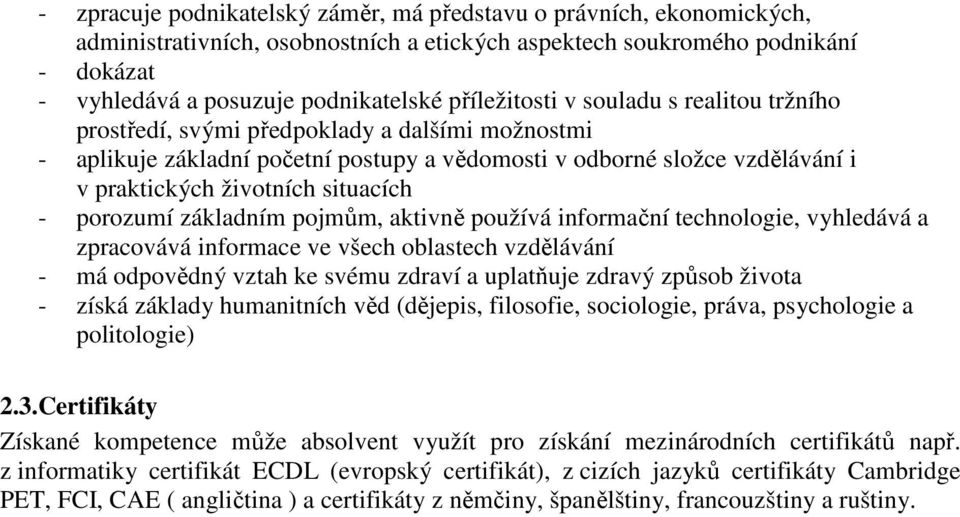 situacích - porozumí základním pojmům, aktivně používá informační technologie, vyhledává a zpracovává informace ve všech oblastech vzdělávání - má odpovědný vztah ke svému zdraví a uplatňuje zdravý