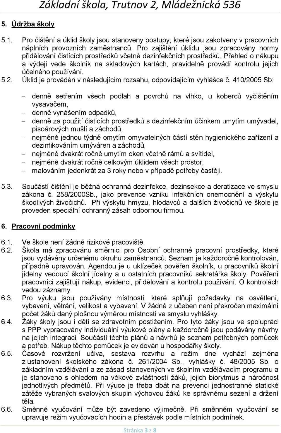 Přehled o nákupu a výdeji vede školník na skladových kartách, pravidelně provádí kontrolu jejich účelného používání. 5.2. Úklid je prováděn v následujícím rozsahu, odpovídajícím vyhlášce č.