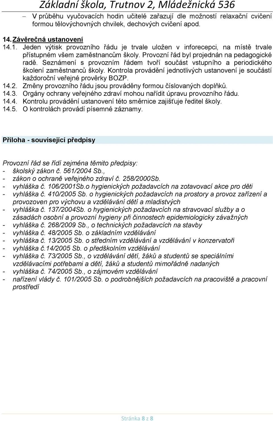 Seznámení s provozním řádem tvoří součást vstupního a periodického školení zaměstnanců školy. Kontrola provádění jednotlivých ustanovení je součástí každoroční veřejné prověrky BOZP. 14.2.