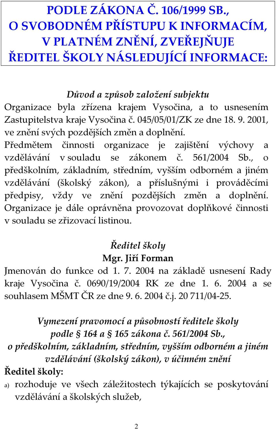 Zastupitelstva kraje Vysočina č. 045/05/01/ZK ze dne 18. 9. 2001, ve znění svých pozdějších změn a doplnění. Předmětem činnosti organizace je zajištění výchovy a vzdělávání v souladu se zákonem č.