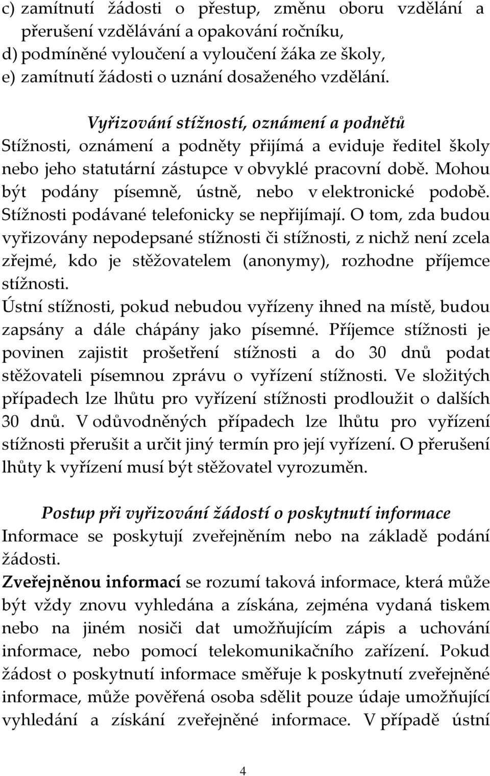 Mohou být podány písemně, ústně, nebo v elektronické podobě. Stížnosti podávané telefonicky se nepřijímají.