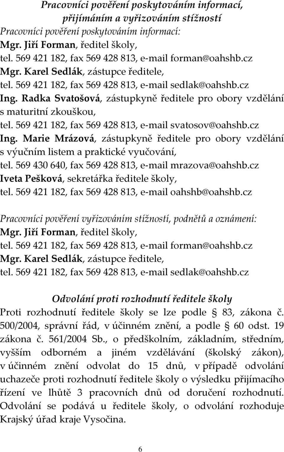 Radka Svatošová, zástupkyně ředitele pro obory vzdělání s maturitní zkouškou, tel. 569 421 182, fax 569 428 813, e mail svatosov@oahshb.cz Ing.