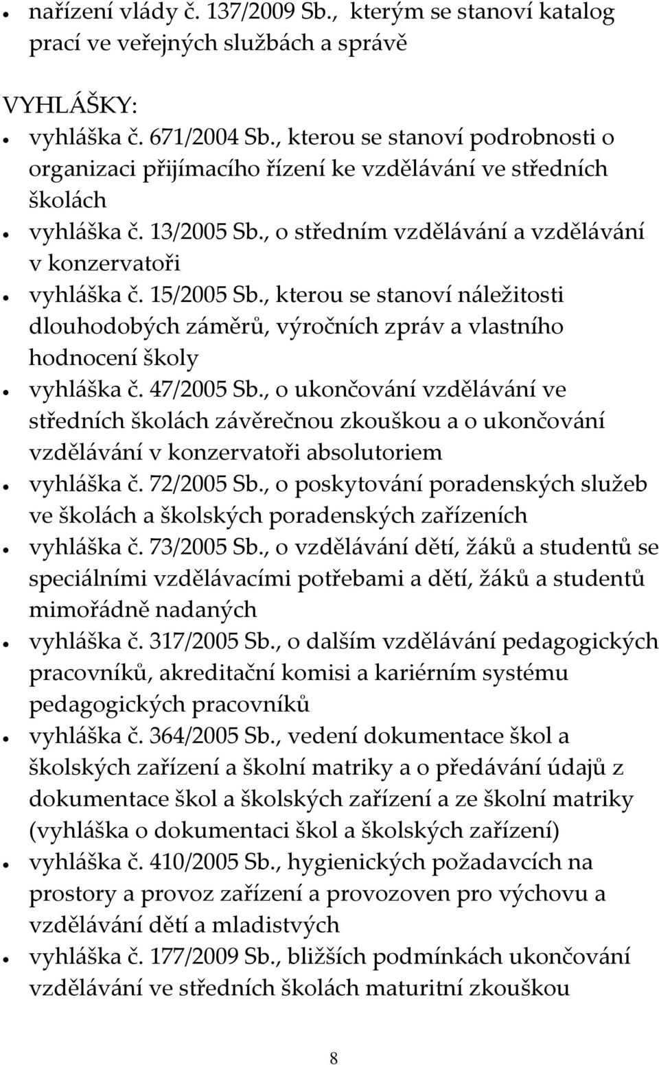 , kterou se stanoví náležitosti dlouhodobých záměrů, výročních zpráv a vlastního hodnocení školy vyhláška č. 47/2005 Sb.