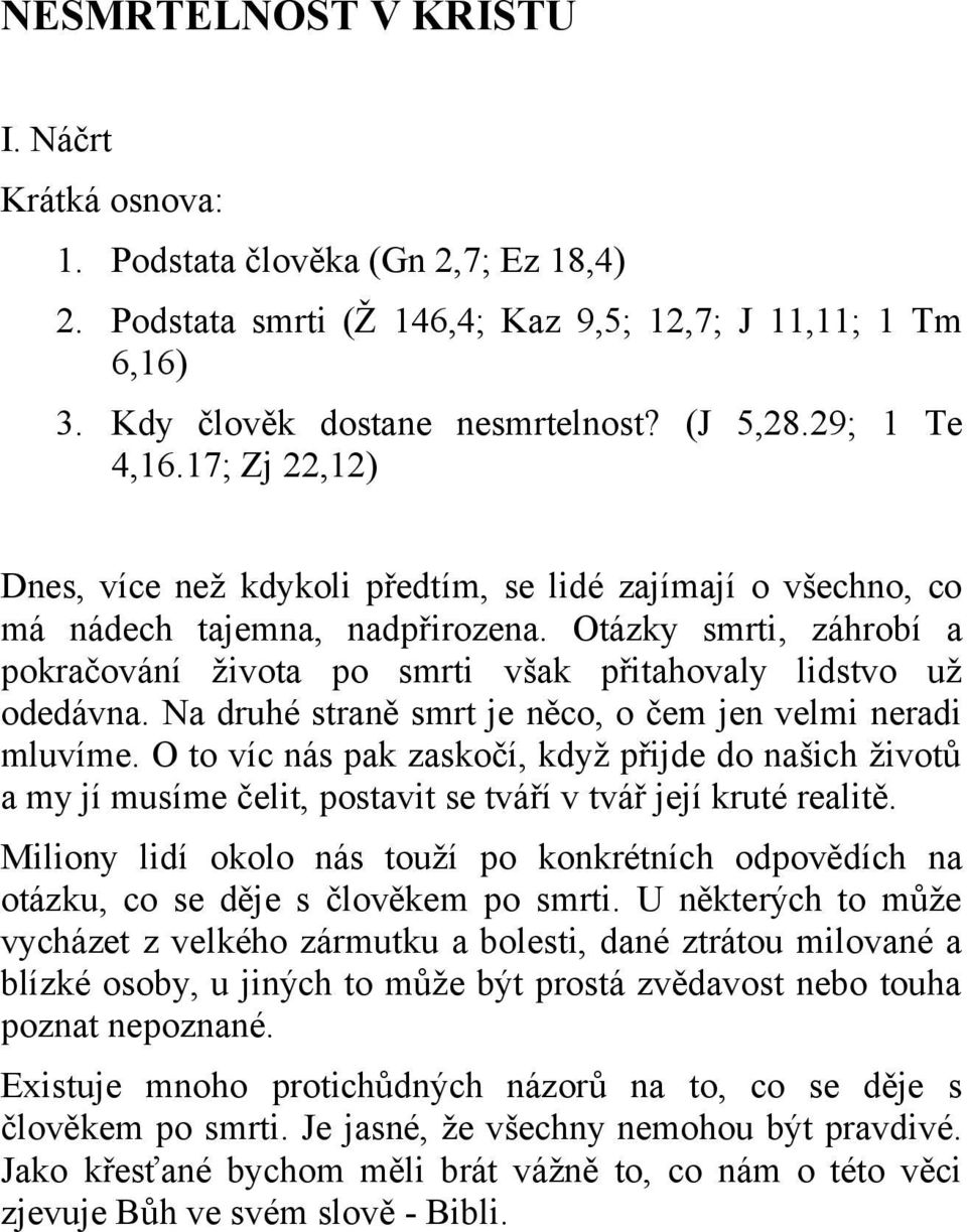 Otázky smrti, záhrobí a pokračování života po smrti však přitahovaly lidstvo už odedávna. Na druhé straně smrt je něco, o čem jen velmi neradi mluvíme.