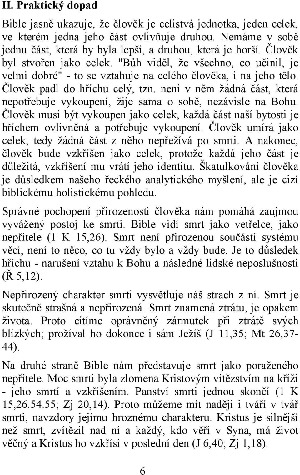 "Bůh viděl, že všechno, co učinil, je velmi dobré" - to se vztahuje na celého člověka, i na jeho tělo. Člověk padl do hříchu celý, tzn.