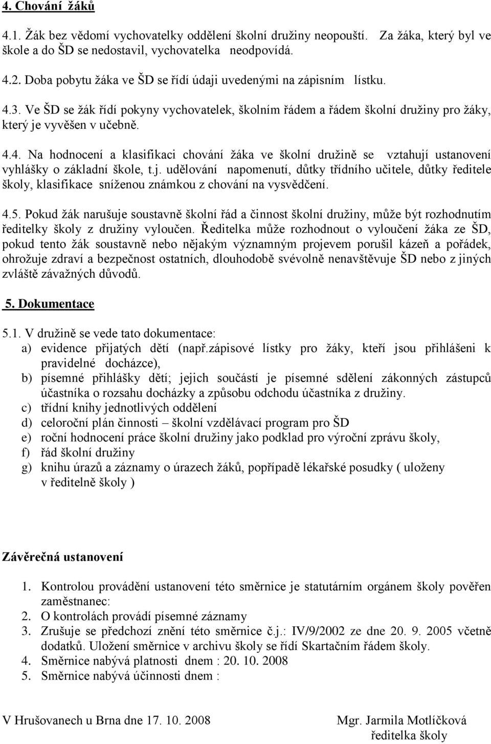 j. udělování napomenutí, důtky třídního učitele, důtky ředitele školy, klasifikace sníţenou známkou z chování na vysvědčení. 4.5.