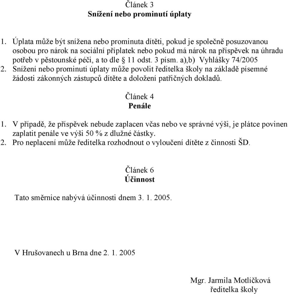 odst. 3 písm. a),b) Vyhlášky 74/2005 2. Sníţení nebo prominutí úplaty můţe povolit ředitelka školy na základě písemné ţádosti zákonných zástupců dítěte a doloţení patřičných dokladů.