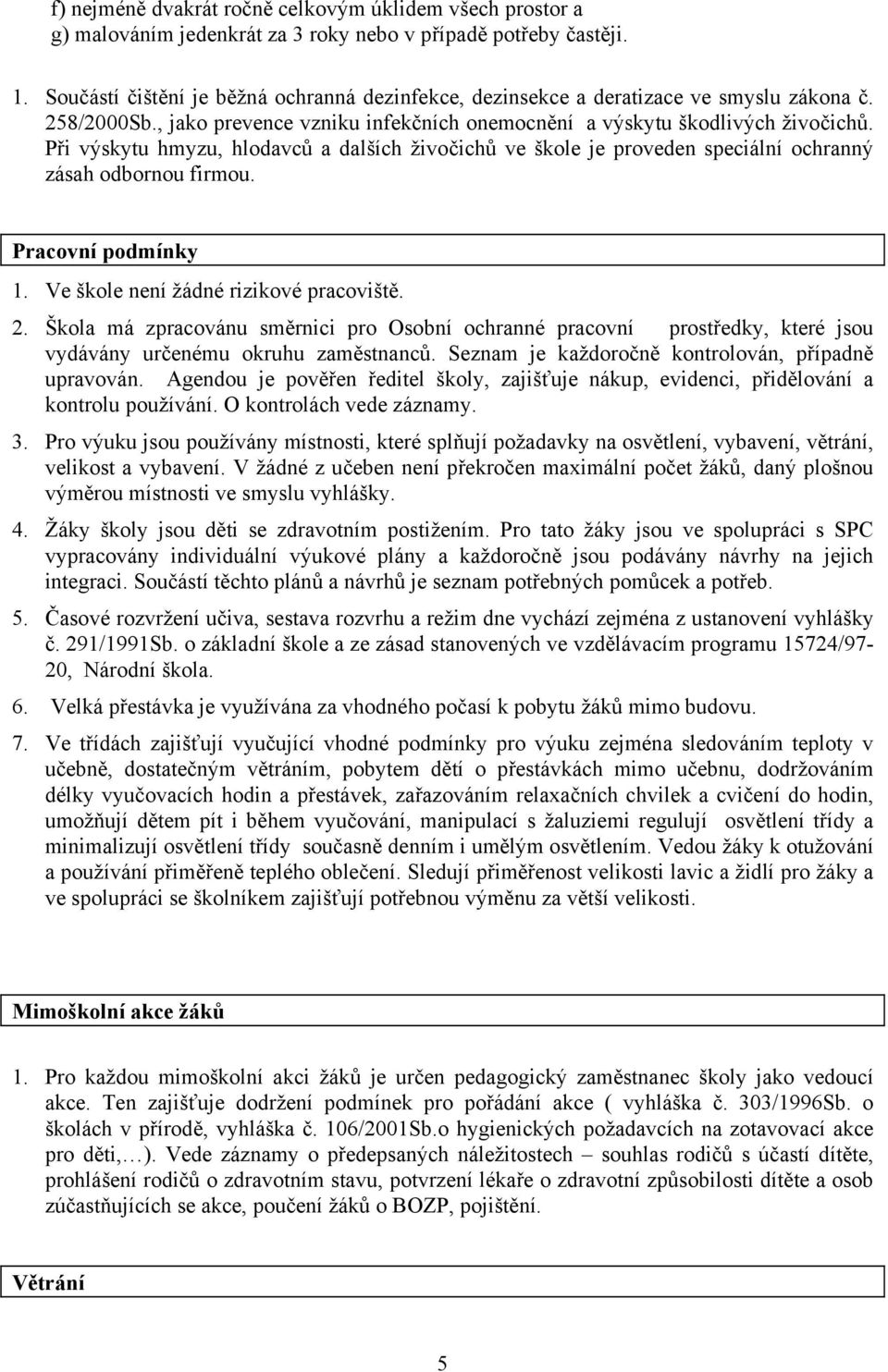 Při výskytu hmyzu, hlodavců a dalších živočichů ve škole je proveden speciální ochranný zásah odbornou firmou. Pracovní podmínky 1. Ve škole není žádné rizikové pracoviště. 2.