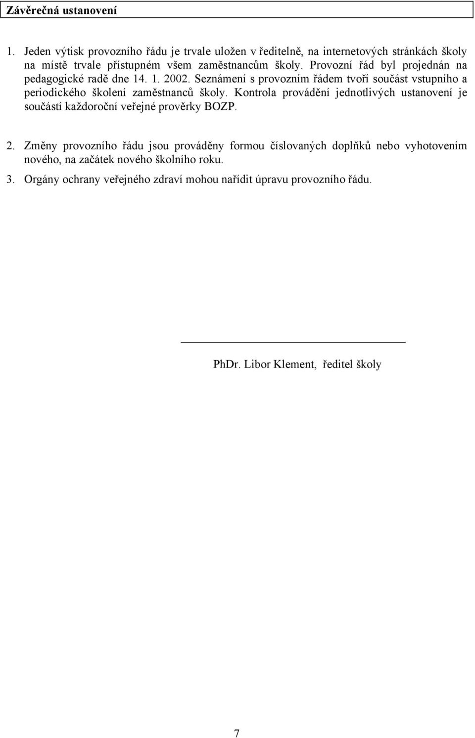 Provozní řád byl projednán na pedagogické radě dne 14. 1. 2002. Seznámení s provozním řádem tvoří součást vstupního a periodického školení zaměstnanců školy.