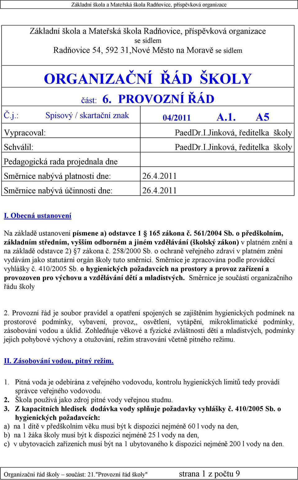 Jinková, ředitelka školy PaedDr.I.Jinková, ředitelka školy I. Obecná ustanovení Na základě ustanovení písmene a) odstavce 1 165 zákona č. 561/2004 Sb.
