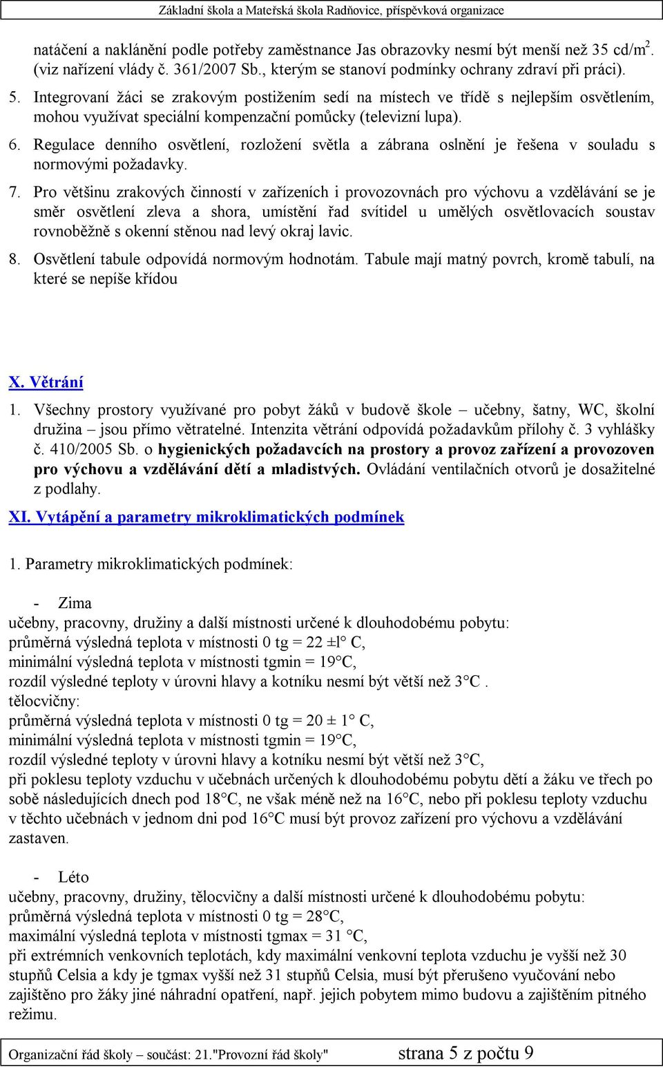 Regulace denního osvětlení, rozložení světla a zábrana oslnění je řešena v souladu s normovými požadavky. 7.