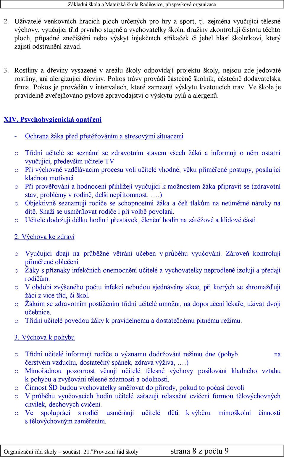 školníkovi, který zajistí odstranění závad. 3. Rostliny a dřeviny vysazené v areálu školy odpovídají projektu školy, nejsou zde jedovaté rostliny, ani alergizující dřeviny.