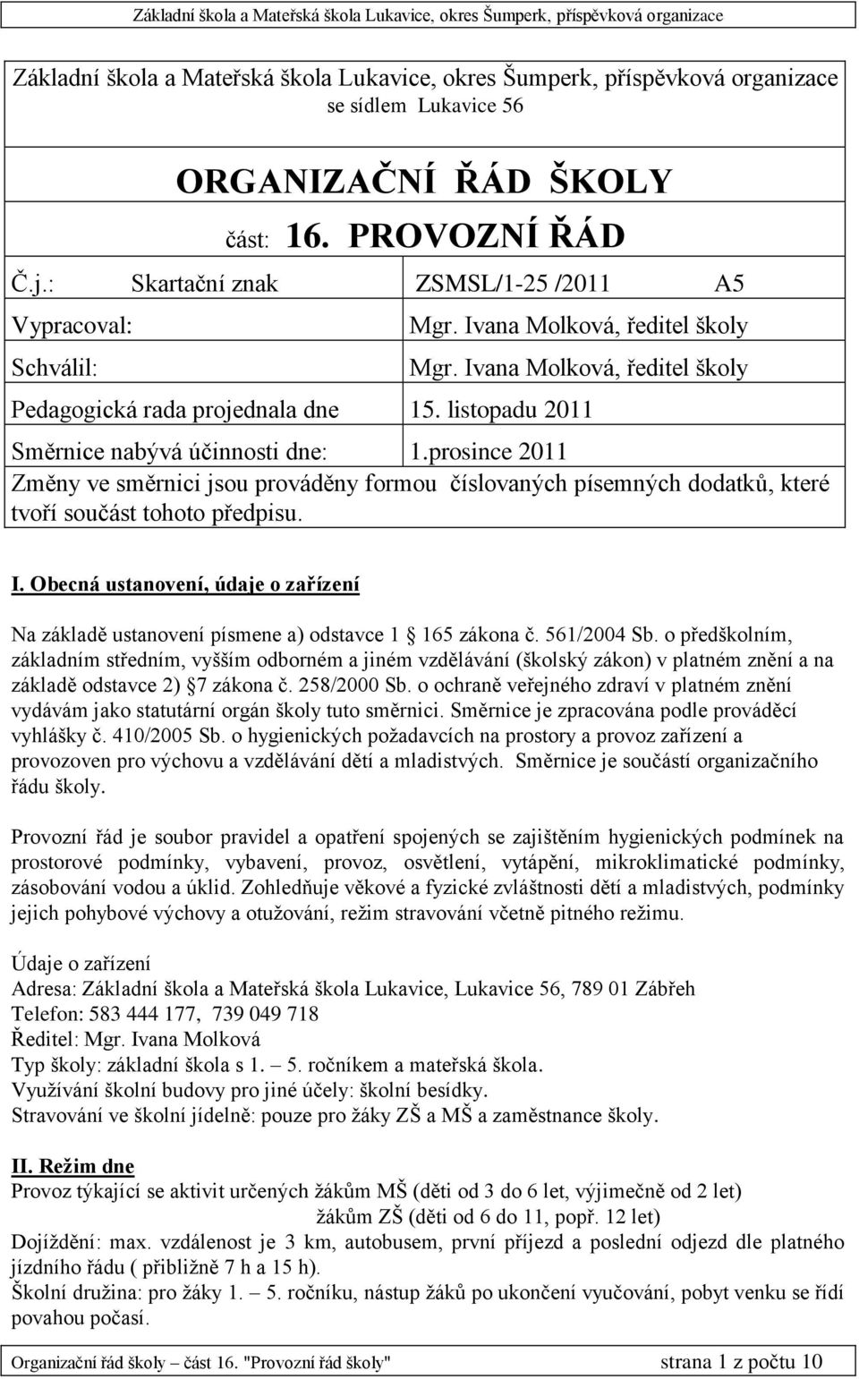 listopadu 2011 Směrnice nabývá účinnosti dne: 1.prosince 2011 Změny ve směrnici jsou prováděny formou číslovaných písemných dodatků, které tvoří součást tohoto předpisu. I.