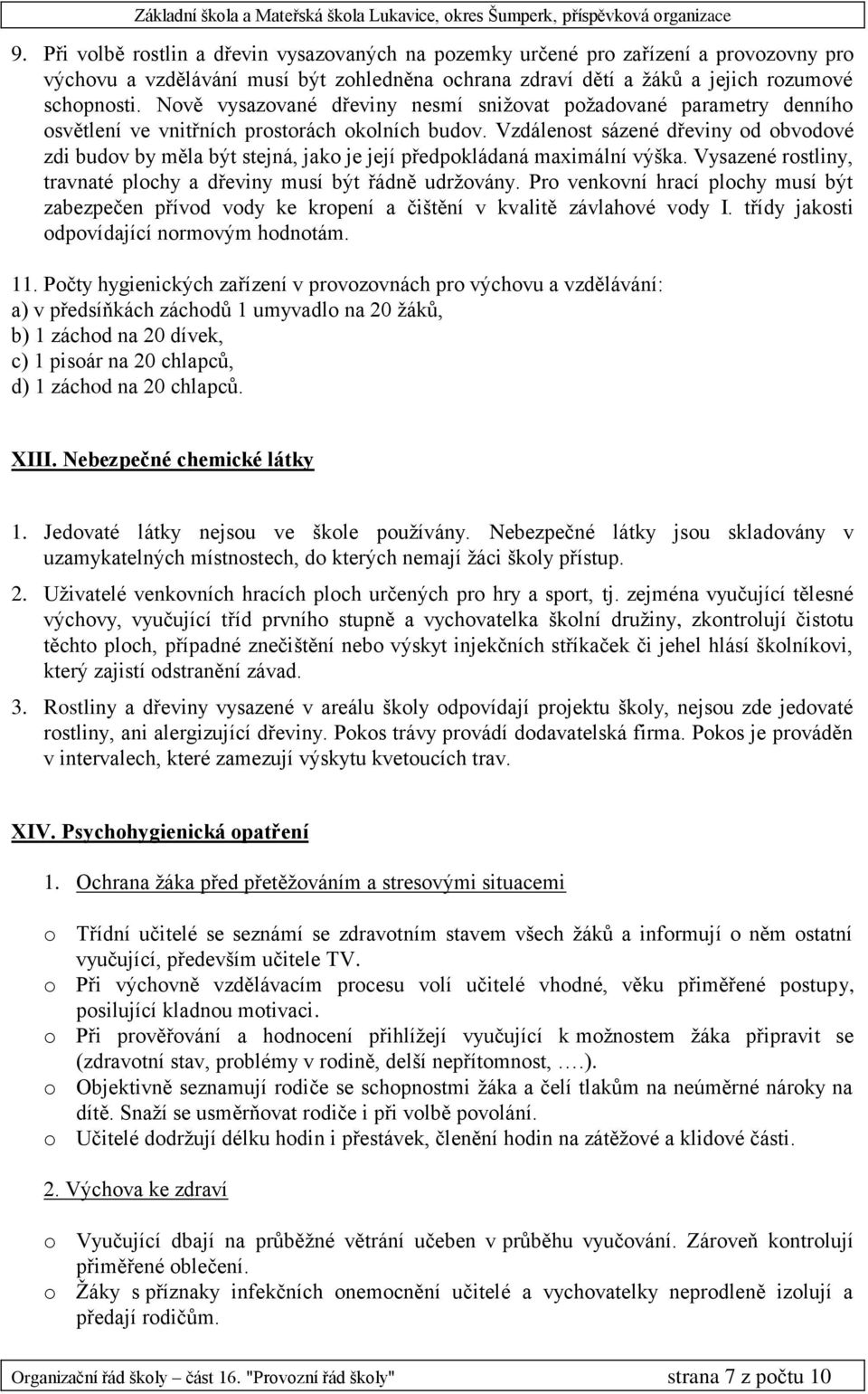 Vzdálenost sázené dřeviny od obvodové zdi budov by měla být stejná, jako je její předpokládaná maximální výška. Vysazené rostliny, travnaté plochy a dřeviny musí být řádně udržovány.