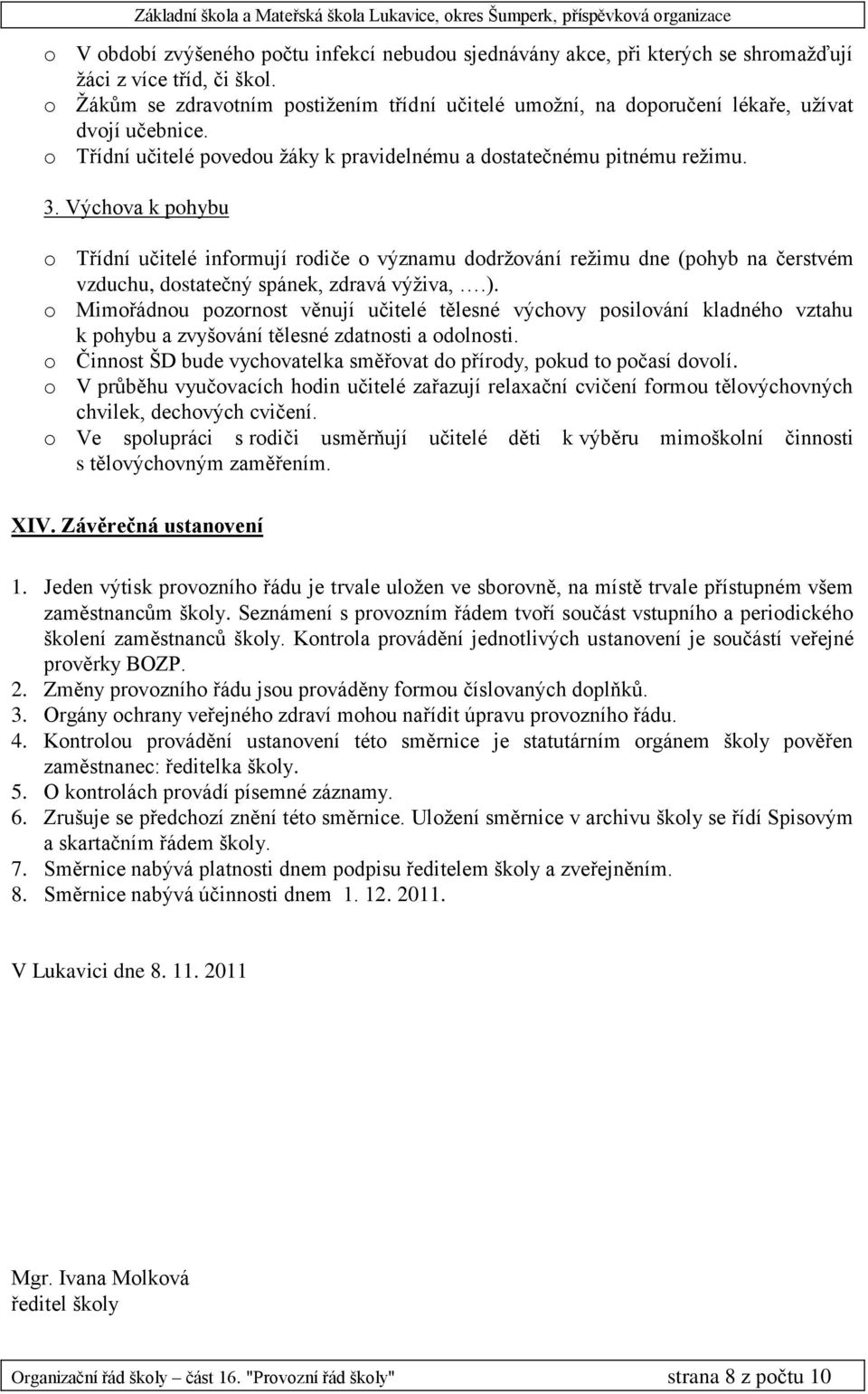 Výchova k pohybu o Třídní učitelé informují rodiče o významu dodržování režimu dne (pohyb na čerstvém vzduchu, dostatečný spánek, zdravá výživa,.).