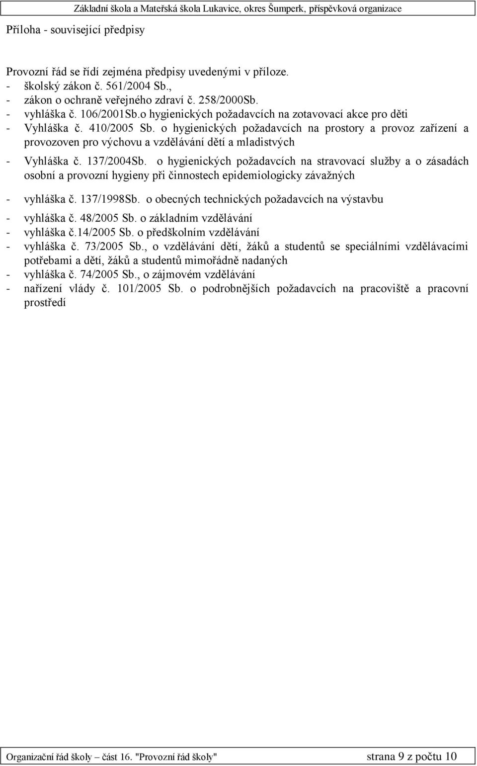 o hygienických požadavcích na prostory a provoz zařízení a provozoven pro výchovu a vzdělávání dětí a mladistvých - Vyhláška č. 137/2004Sb.