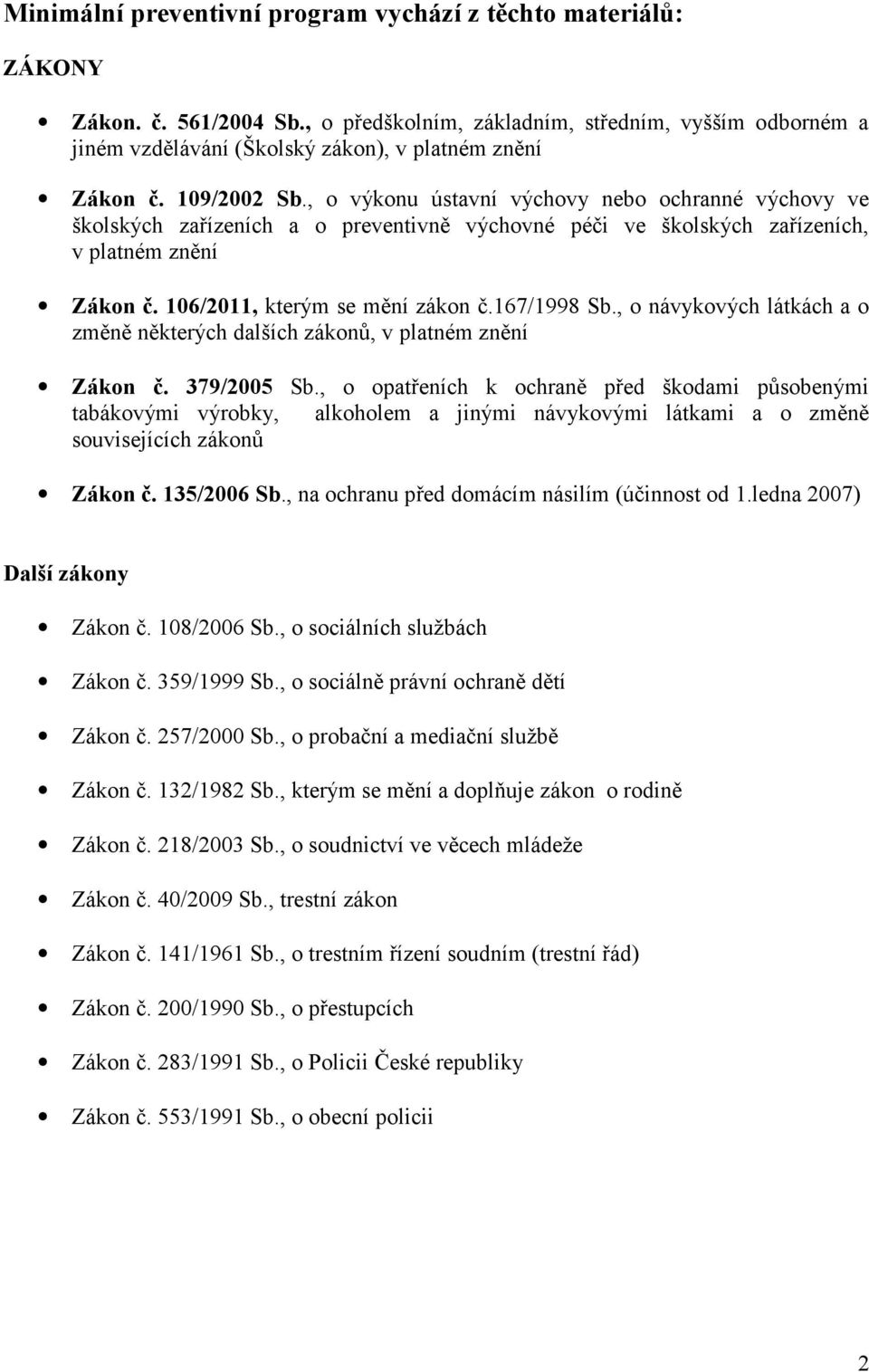 , o výkonu ústavní výchovy nebo ochranné výchovy ve školských zařízeních a o preventivně výchovné péči ve školských zařízeních, v platném znění Zákon č. 106/2011, kterým se mění zákon č.167/1998 Sb.