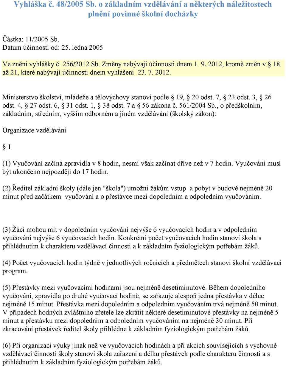 7, 23 odst. 3, 26 odst. 4, 27 odst. 6, 31 odst. 1, 38 odst. 7 a 56 zákona č. 561/2004 Sb.