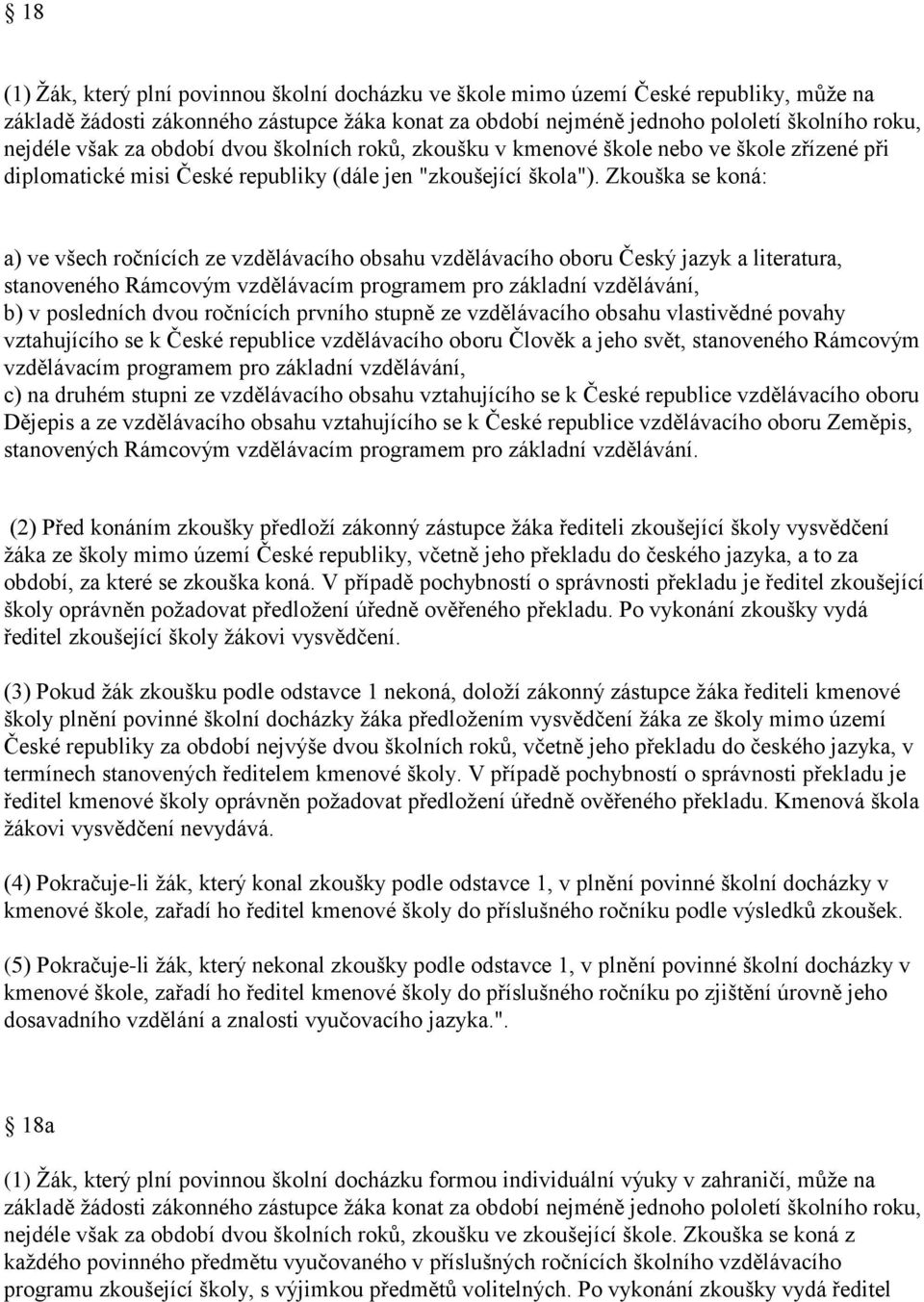 Zkouška se koná: a) ve všech ročnících ze vzdělávacího obsahu vzdělávacího oboru Český jazyk a literatura, stanoveného Rámcovým vzdělávacím programem pro základní vzdělávání, b) v posledních dvou