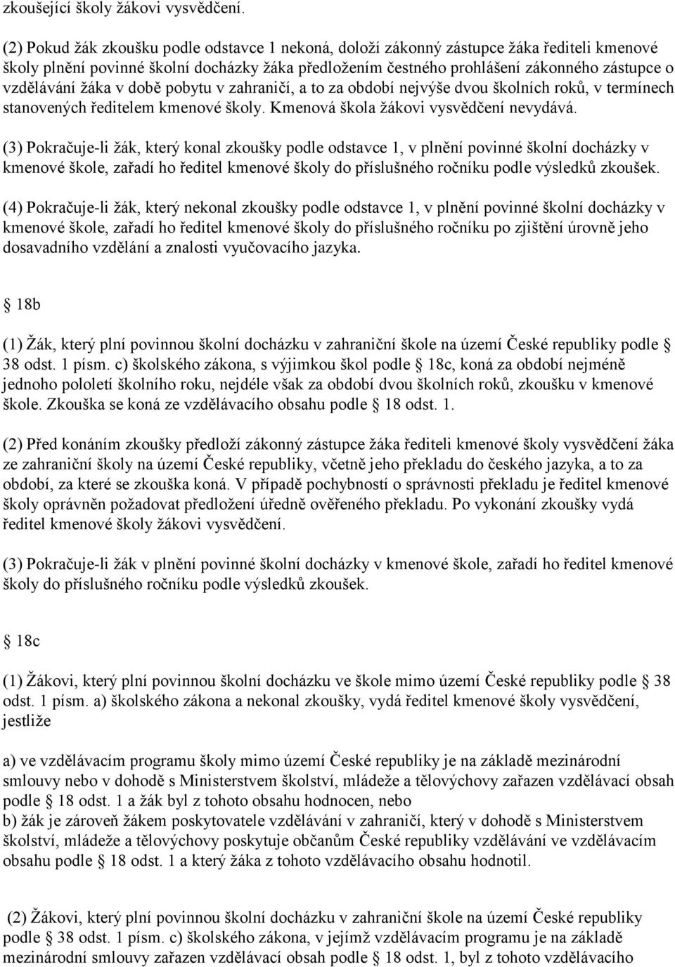 ţáka v době pobytu v zahraničí, a to za období nejvýše dvou školních roků, v termínech stanovených ředitelem kmenové školy. Kmenová škola ţákovi vysvědčení nevydává.
