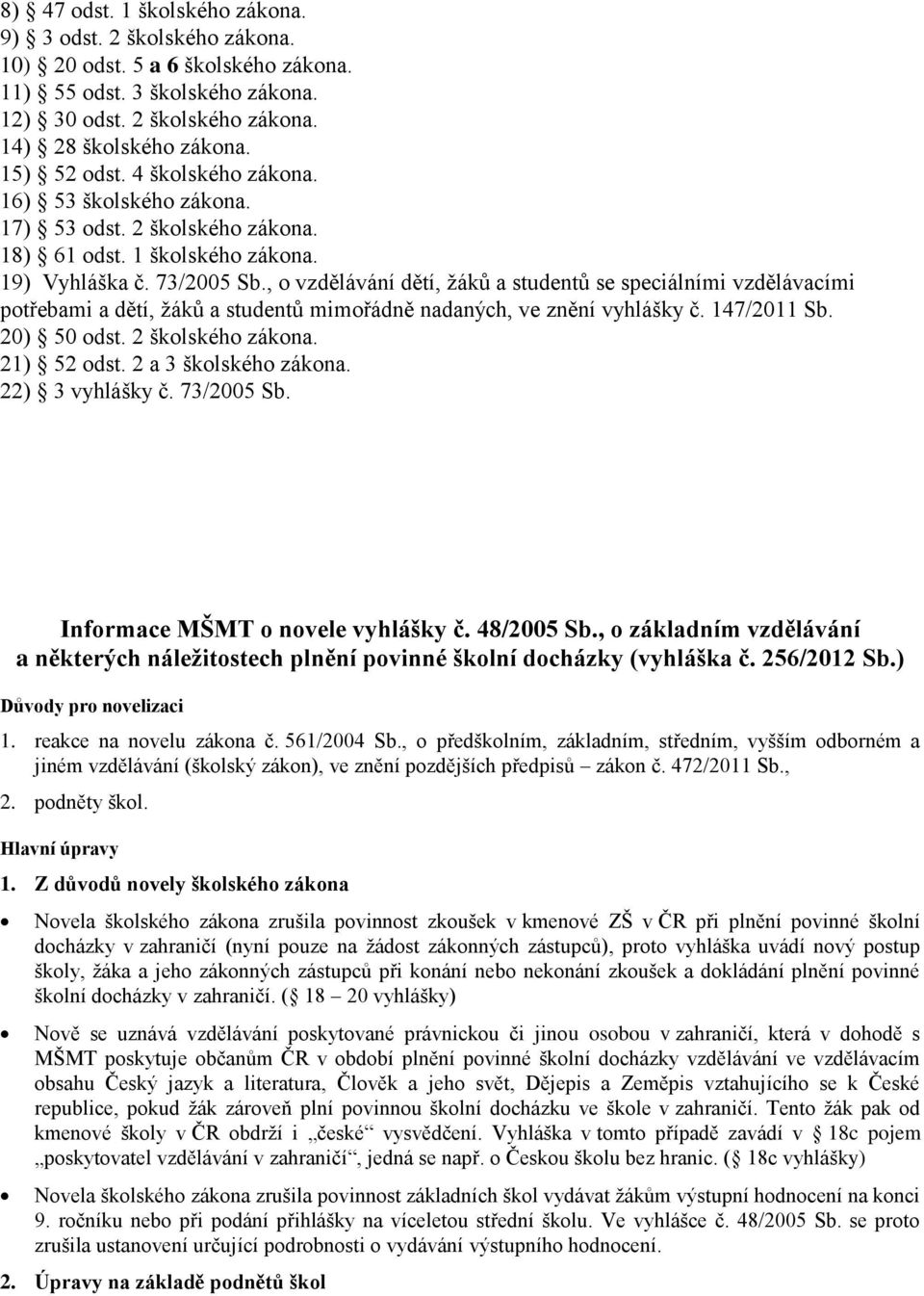 , o vzdělávání dětí, ţáků a studentů se speciálními vzdělávacími potřebami a dětí, ţáků a studentů mimořádně nadaných, ve znění vyhlášky č. 147/2011 Sb. 20) 50 odst. 2 školského zákona. 21) 52 odst.