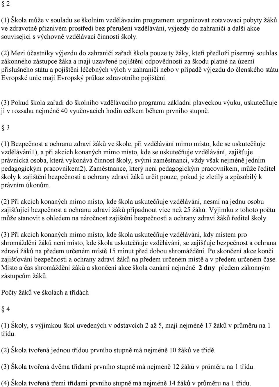 (2) Mezi účastníky výjezdu do zahraničí zařadí škola pouze ty ţáky, kteří předloţí písemný souhlas zákonného zástupce ţáka a mají uzavřené pojištění odpovědnosti za škodu platné na území příslušného