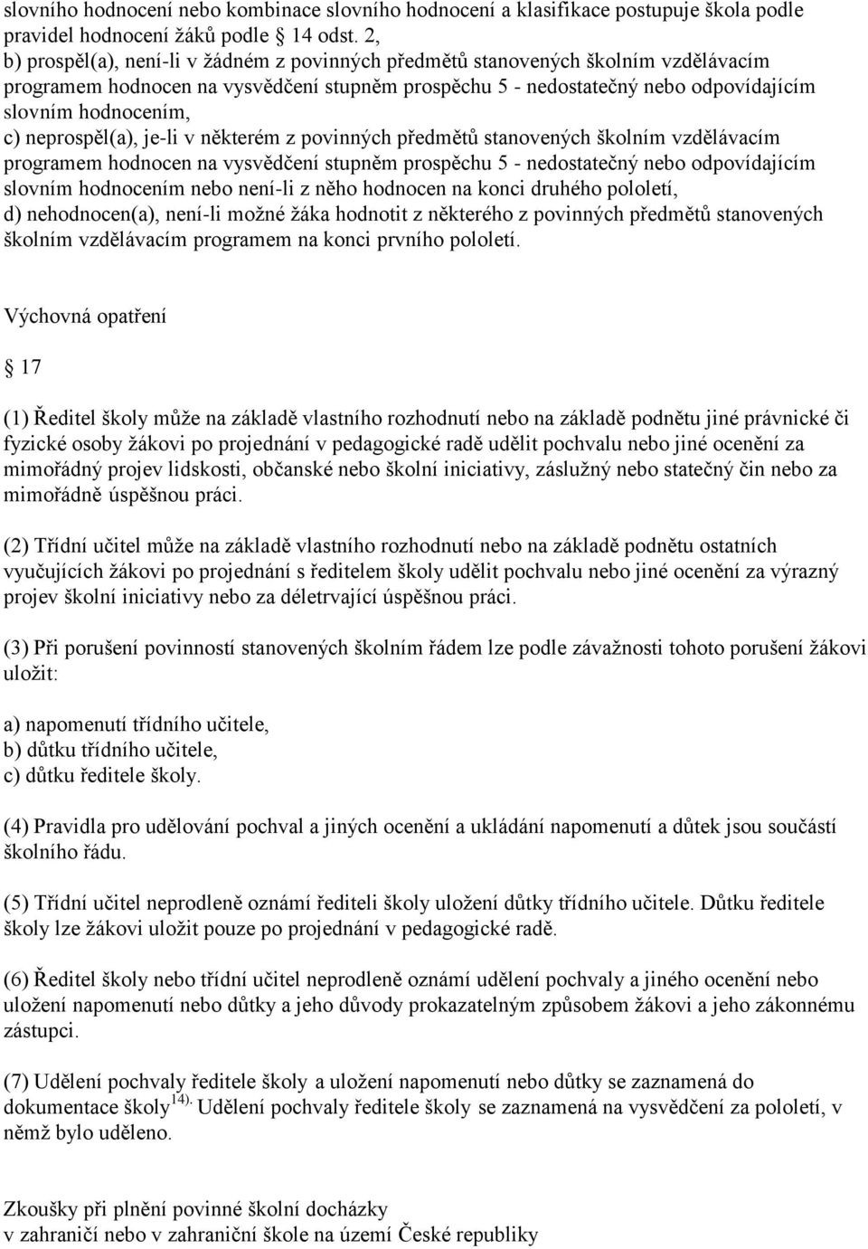 neprospěl(a), je-li v některém z povinných předmětů stanovených školním vzdělávacím programem hodnocen na vysvědčení stupněm prospěchu 5 - nedostatečný nebo odpovídajícím slovním hodnocením nebo