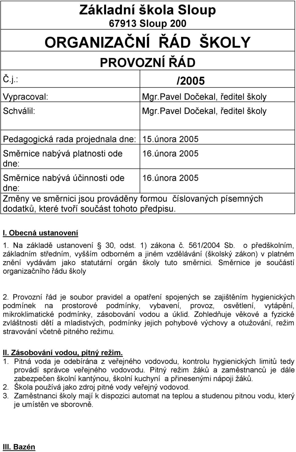 února 2005 dne: Změny ve směrnici jsou prováděny formou číslovaných písemných dodatků, které tvoří součást tohoto předpisu. I. Obecná ustanovení 1. Na základě ustanovení 30, odst. 1) zákona č.