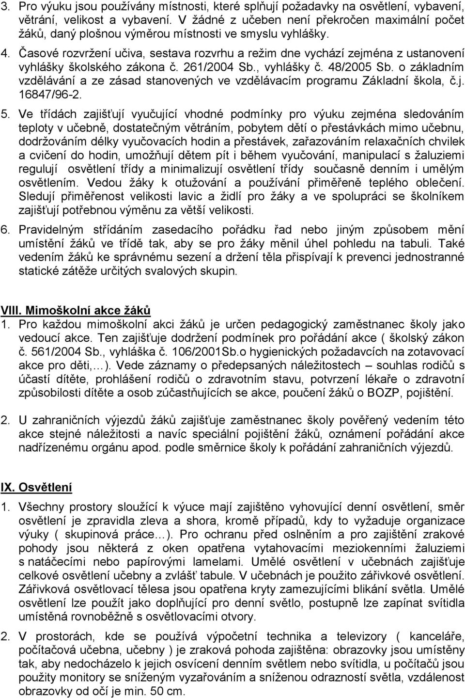 Časové rozvržení učiva, sestava rozvrhu a režim dne vychází zejména z ustanovení vyhlášky školského zákona č. 261/2004 Sb., vyhlášky č. 48/2005 Sb.