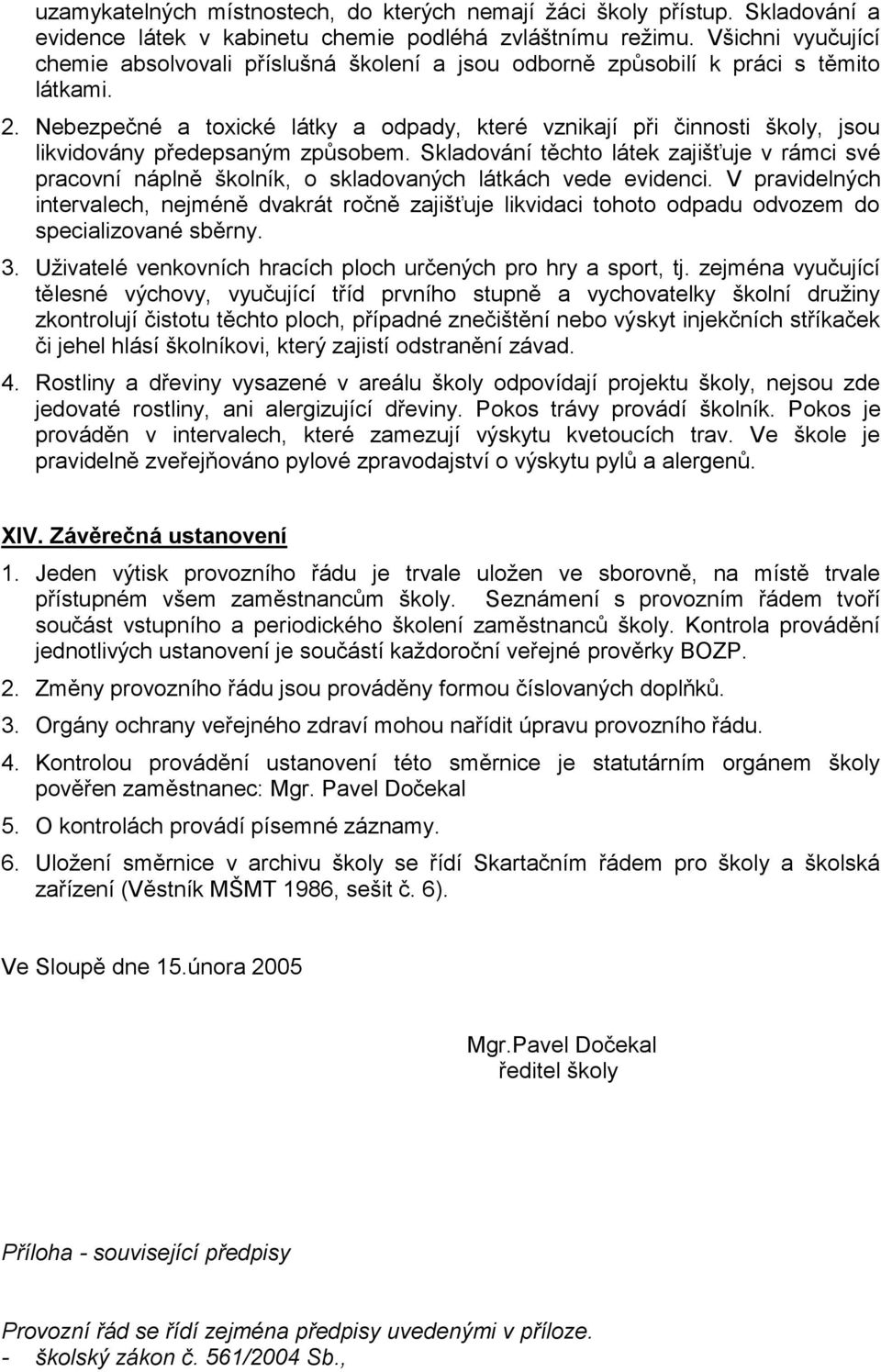 Nebezpečné a toxické látky a odpady, které vznikají při činnosti školy, jsou likvidovány předepsaným způsobem.