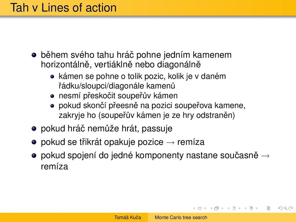 pokud skončí přeesně na pozici soupeřova kamene, zakryje ho (soupeřův kámen je ze hry odstraněn) pokud hráč