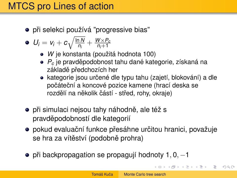 koncové pozice kamene (hrací deska se rozdělí na několik částí - střed, rohy, okraje) při simulaci nejsou tahy náhodně, ale též s pravděpodobností