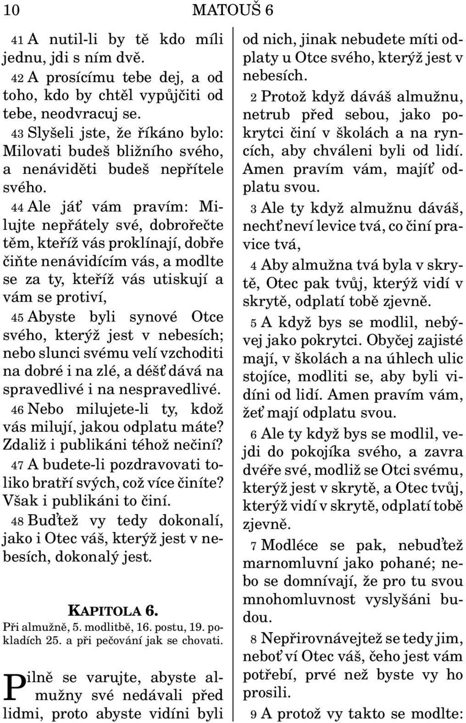 44 Ale ját vám pravím: Milujte nepřátely své, dobrořečte těm, kteříž vás proklínají, dobře čiňte nenávidícím vás, a modlte se za ty, kteříž vás utiskují a vám se protiví, 45 Abyste byli synové Otce