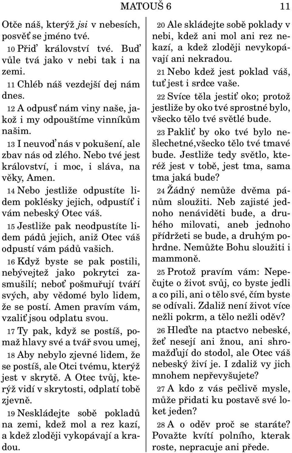 14 Nebo jestliže odpustíte lidem poklésky jejich, odpustít i vám nebeský Otec váš. 15 Jestliže pak neodpustíte lidem pádů jejich, aniž Otec váš odpustí vám pádů vašich.