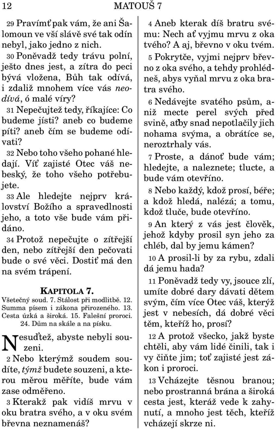 aneb co budeme píti? aneb čím se budeme odívati? 32 Nebo toho všeho pohané hledají. Vít zajisté Otec váš nebeský, že toho všeho potřebujete.