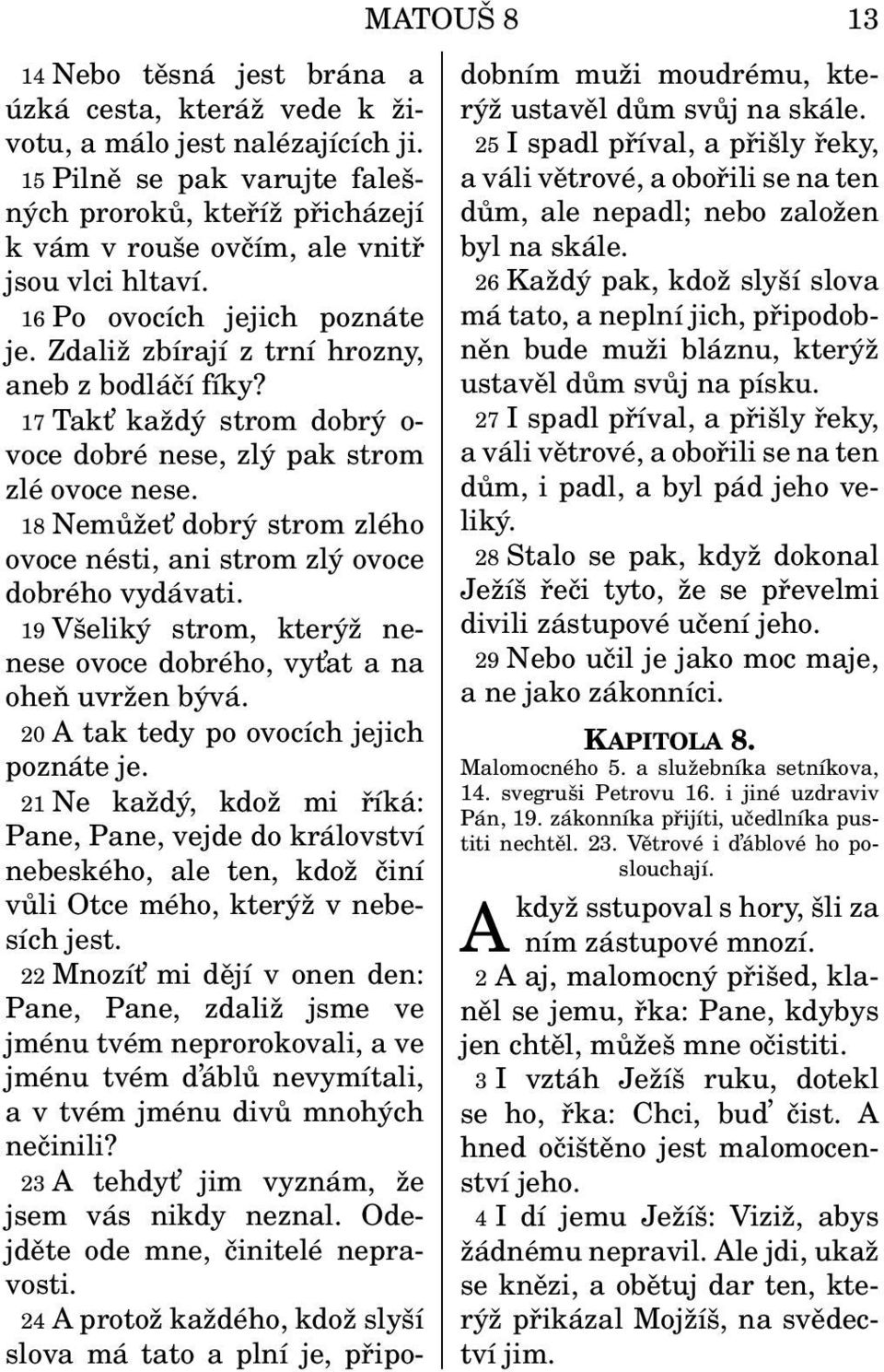 17 Takt každý strom dobrý o- voce dobré nese, zlý pak strom zlé ovoce nese. 18 Nemůžet dobrý strom zlého ovoce nésti, ani strom zlý ovoce dobrého vydávati.