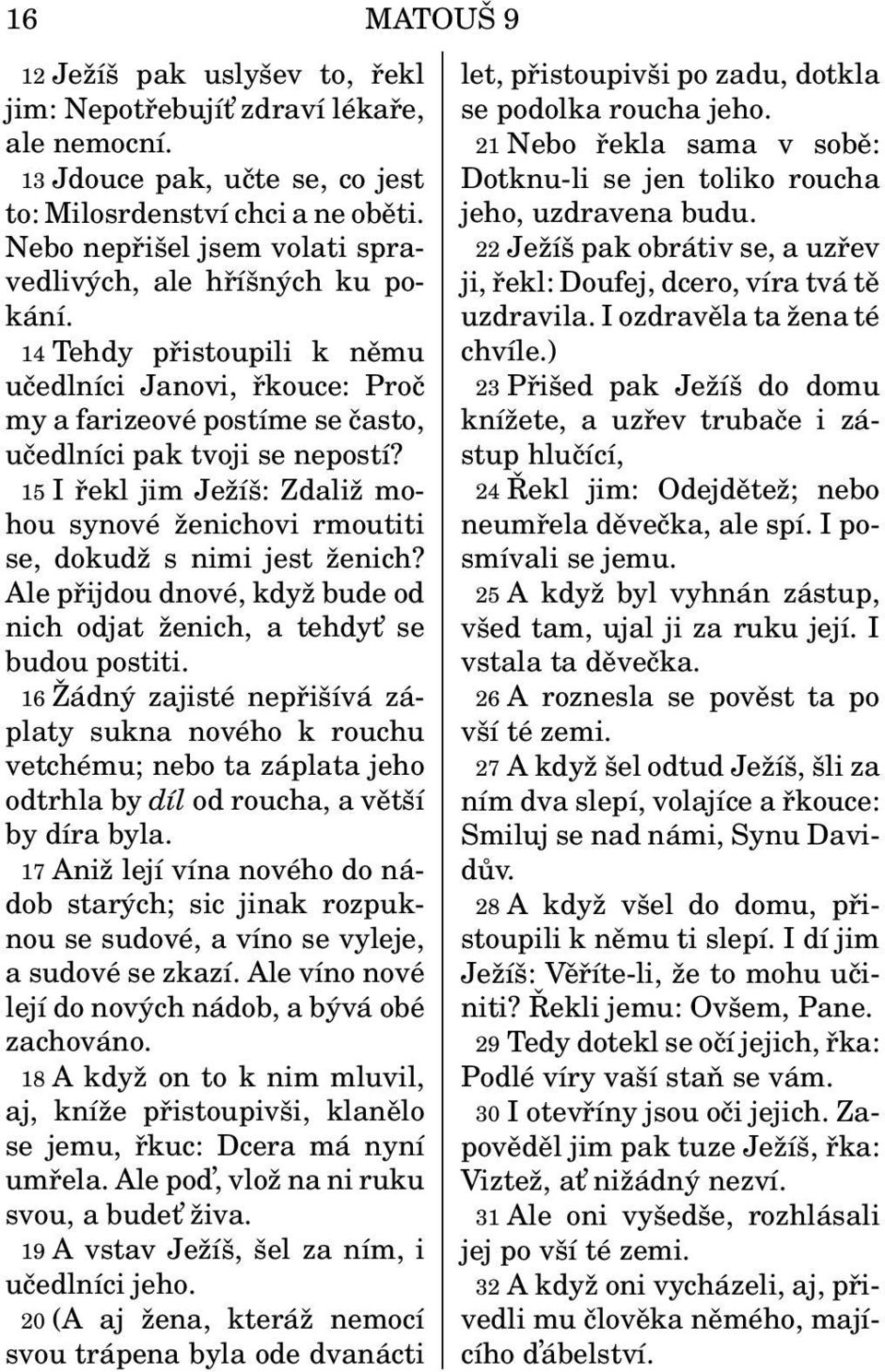 15 I řekl jim Ježíš: Zdaliž mohou synové ženichovi rmoutiti se, dokudž s nimi jest ženich? Ale přijdou dnové, když bude od nich odjat ženich, a tehdyt se budou postiti.