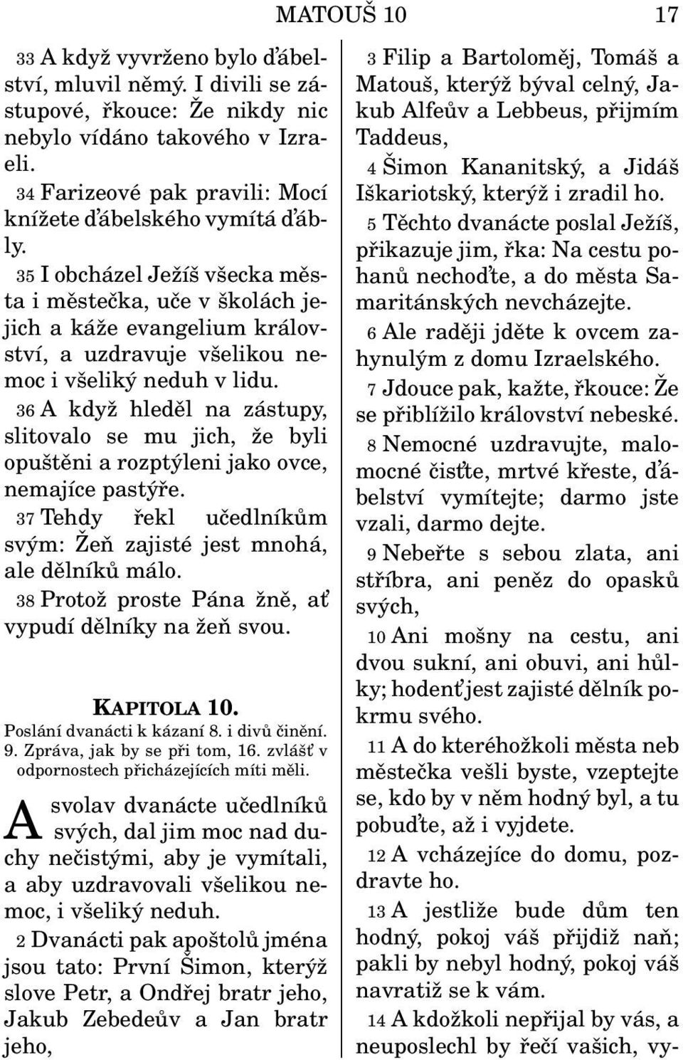 35 I obcházel Ježíš všecka města i městečka, uče v školách jejich a káže evangelium království, a uzdravuje všelikou nemoc i všeliký neduh v lidu.